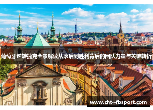 葡萄牙逆转捷克全景解读从落后到胜利背后的团队力量与关键转折