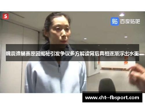 魏震遭禁赛原因揭秘引发争议多方解读背后真相逐渐浮出水面