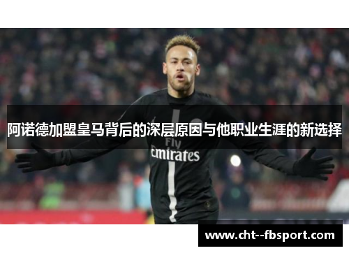 阿诺德加盟皇马背后的深层原因与他职业生涯的新选择